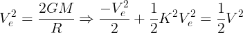 \large V_e^2 = \frac{{2GM}} {R} \Rightarrow \frac{{ - V_e^2}}{2} + \frac{1}{2} {K^2}V_e^2 = \frac{1} {2}{V^2}