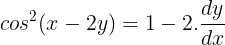 \large cos^2(x-2y) = 1-2.\frac{dy}{dx}