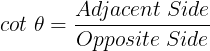 large cot;theta= frac{Adjacent; Side}{Opposite ;Side}