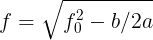 \large f=\sqrt{f_{0}^{2}-b/2a}