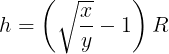 \large h = \left( {\sqrt {\frac{x}{y}} - 1} \right)R