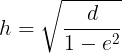 \large h = \sqrt {\frac{d}{{1 - {e^2}}}}