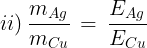\large ii)\,\frac{{{m_{Ag}}}}{{{m_{Cu}}}}\, = \,\frac{{{E_{Ag}}}}{{{E_{Cu}}}}