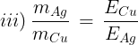 \large iii)\,\frac{{{m_{Ag}}}}{{{m_{Cu}}}}\, = \,\frac{{{E_{Cu}}}}{{{E_{Ag}}}}