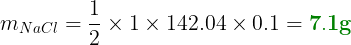 \large m{_{NaCl}} = \frac{1}{2} \cdot 1 \cdot 142.04 \cdot 0.1 = 7.1g