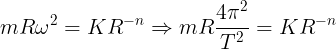 \large mR{\omega ^2} = K{R^{ - n}} \Rightarrow mR\frac{{4{\pi ^2}}}{{{T^2}}} = K{R^{ - n}}