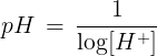 \large pH\, = \,\frac{1}{{\log [{H^ + }]}}
