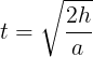 \large t = \sqrt {\frac{{2h}} {a}}