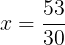 large x= frac{53}{30}