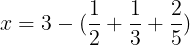 large x= 3 -(frac{1}{2}+frac{1}{3}+frac{2}{5})