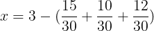 large x= 3 -(frac{15}{30}+frac{10}{30}+frac{12}{30})