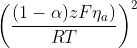 \left ( \frac{(1-\alpha)zF\eta _{a})}{RT} \right )^{2}