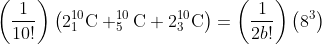 \left ( \frac{1}{10!} \right )\left ( 2_{1}^{10}\textrm{C}+_{5}^{10}\textrm{C}+2_{3}^{10}\textrm{C} \right )=\left (\frac{1}{2b!} \right )\left ( 8^{3} \right )