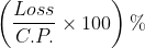 left ( frac{Loss}{C.P.} times 100 right )%