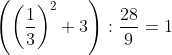 \left ( \left ( \frac{1}{3} \right )^2+3 \right ):\frac{28}{9}=1