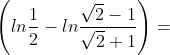 \left ( ln\frac{1}{2}-ln\frac{\sqrt{2}-1}{\sqrt{2}+1} \right )=