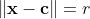 \left \| \mathbf{x} - \mathbf{c} \right \| = r