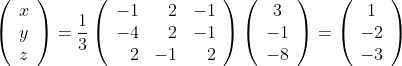 \left(
\begin{array}{c}
x\\
y\\
z
\end{array}
\right)= 
\frac{1}{3}
\left(
\begin{array}{rrr}
-1&2&-1\\
-4&2&-1\\
2&-1&2
\end{array}
\right)
\left(
\begin{array}{c}
3\\
-1\\
-8
\end{array}
\right)=
\left(
\begin{array}{c}
1\\
-2\\
-3
\end{array}
\right)