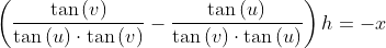 \left(\frac{\tan{(v)}}{\tan{(u)}\cdot \tan{(v)}} - \frac{\tan{(u)}}{\tan{(v)\cdot\tan{(u)}}}\right)h = - x