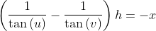 \left(\frac{1}{\tan{(u)}} - \frac{1}{\tan{(v)}}\right)h = - x