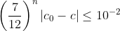 \left(\frac{7}{12}\right)^n|c_0-c|\leq 10^{-2}