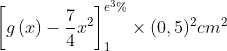\left[ g\left( x\right) -\frac{7}{4}x^{2}\right] _{1}^{e^{3}%
}\times(0,5)^{2}cm^{2}