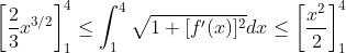 \left[\dfrac{2}{3}x^{3/2} \right]_1^{4} \leq \int_{1}^{4} \sqrt{1+[f'(x)]^2} dx \leq \left[\dfrac{x^2}{2}\right]_{1}^{4}