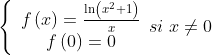 \left\{ 
\begin{array}{c}
f\left( x\right) =\frac{\ln \left( x
{{}^2}
+1\right) }{x} \\ 
f\left( 0\right) =0
\end{array}
si\text{ }x\neq 0\right. 