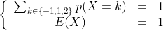 \left\{
 \begin{array}{ccc}
 \sum_{k\in \{-1,1,2\}}{}p(X=k) & = & 1 \\
 E(X) &= & 1
 \end{array}
\right.
