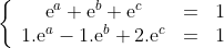 \left\{
 \begin{array}{ccc}
 \text e^{a}+\text e^{b}+\text e^{c}& = & 1 \\
 1.\text e^{a}-1.\text e^{b}+2.\text e^{c} &= & 1 \\
 \end{array}
\right.