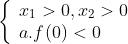 \left\{ \begin{array}{l} {x_1} > 0,{x_2} > 0\\ a.f(0) < 0 \end{array} \right.
