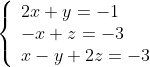 \left\{
\begin{array}{l}
2x+y=-1\\
-x+z=-3\\
x-y+2z=-3\end{array}
\right.

