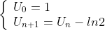 \left\{
\begin{array}{l}
U_0=1\\
U_{n+1}=U_n-ln2\\
\end{array}\right.
