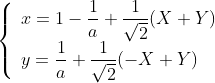 \left\{
\begin{array}{lll}
x = 1-\dfrac1a + \dfrac1{\sqrt 2}(X+Y) \\
y= \dfrac1a + \dfrac1{\sqrt 2}(-X+Y)
\end{array}
\right.
