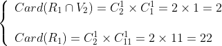 \left\{\begin{array}{l}Card(R_1 \cap V_2) = C_2^1 \times C_1^1 = 2 \times 1 = 2\\\\Card(R_1) = C_2^1 \times C_{11}^1 = 2 \times 11 = 22\end{array}\right.