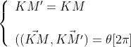 \left\{\begin{array}{l}KM^{\prime} = KM\\\\(\vec{(KM},\vec{KM^{\prime})}=\theta [2\pi]\end{array}\right.