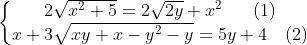 \left\{\begin{matrix} 2\sqrt{x^2+5}=2\sqrt{2y}+x^2 \ \ \ \ \ (1)\\ x+3\sqrt{xy+x-y^2-y}=5y+4\ \ \ (2) \end{matrix}\right.