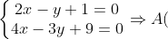 \left\{\begin{matrix} 2x-y+1=0\\ 4x-3y+9=0 \end{matrix}\right.\Rightarrow A(