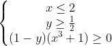 \left\{\begin{matrix} x\leq 2\\ y\geq \frac{1}{2}\\ (1-y)(x^3+1)\geq 0 \end{matrix}\right.