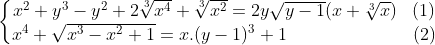 \left\{\begin{matrix} x^{2}+y^{3}-y^{2}+2\sqrt[3]{x^{4}}+\sqrt[3]{x^{2}}=2y\sqrt{y-1}(x+\sqrt[3]{x})\; \; \; (1)\\x^{4}+\sqrt{x^{3}-x^{2}+1}=x.(y-1)^{3}+1\; \; \; \; \; \; \; \; \; \; \; \; \; \; \; \; \; \; \; \; \; \; \; \; \; (2) \end{matrix}\right.
