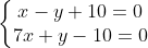 \left\{\begin{matrix} x-y+10=0\\ 7x+y-10=0 \end{matrix}\right.