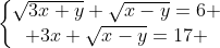 Retour au plaisir :) - Page 4 Gif.latex?%5Cleft%5C{%5Cbegin{matrix}%5Csqrt{3x+y}+%5Csqrt{x-y}=6%20%5C%5C%203x+%5Csqrt{x-y}=17%20%5Cend{matrix}%5Cright