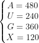 \left\{\begin{matrix} A=480 & & & & \\ U=240 & & & & \\ G=360& & & & \\ X=120& & & & \end{matrix}\right.