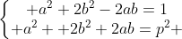 Marathon de l'arithmétique - Page 5 Gif.latex?\left\{\begin{matrix}%20a^2+2b^2-2ab=1\\%20a^2%20+2b^2+2ab=p^2%20\end{matrix}\right