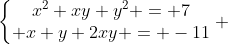 Đề thi lớp 10 HKI năm học 2008 - 2009 Gif.latex?\left\{\begin{matrix}x^{2}+xy+y^{2} = 7\\ x+y+2xy = -11\end{matrix}\right