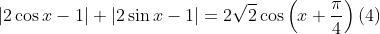 \left| {2\cos x - 1} \right| + \left| {2\sin x - 1} \right| = 2\sqrt 2 \cos \left( {x + \frac{\pi }{4}} \right)(4)