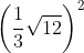 \left ( \frac{1}{3}\sqrt{12} \right )^{2}
