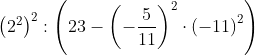 \left ( 2^{2} \right )^{2}:\left ( 23-\left ( -\frac{5}{11} \right )^{2}\cdot \left ( -11 \right )^{2} \right )