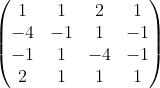 \left(\begin{matrix} 1 & 1 & 2 & 1 \\ -4 & -1 & 1 & -1 \\ -1 & 1 & -4 & -1 \\ 2 & 1 & 1 & 1 \end{matrix}\right)
