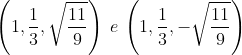 \left(1,\frac{1}{3},\sqrt{\frac{11}{9}}\right)\:e\:\left(1,\frac{1}{3},-\sqrt{\frac{11}{9}}\right)